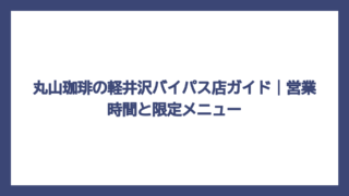 丸山珈琲の軽井沢バイパス店ガイド｜営業時間と限定メニュー