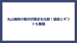 丸山珈琲の軽井沢限定を比較！価格とギフトも整理