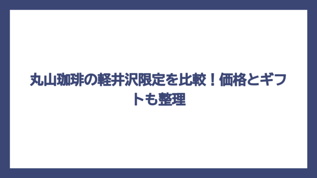 丸山珈琲の軽井沢限定を比較！価格とギフトも整理
