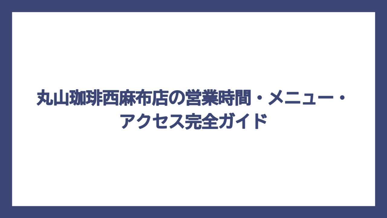 丸山珈琲西麻布店の営業時間・メニュー・アクセス完全ガイド