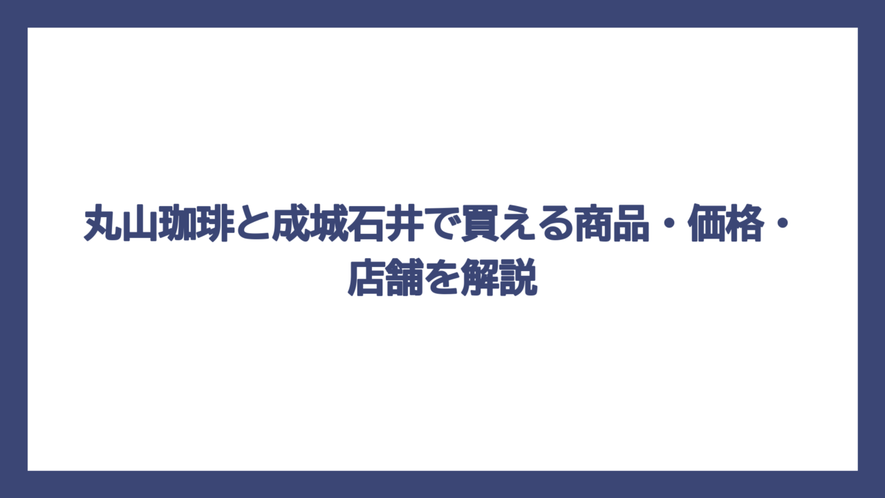 丸山珈琲と成城石井で買える商品・価格・店舗を解説