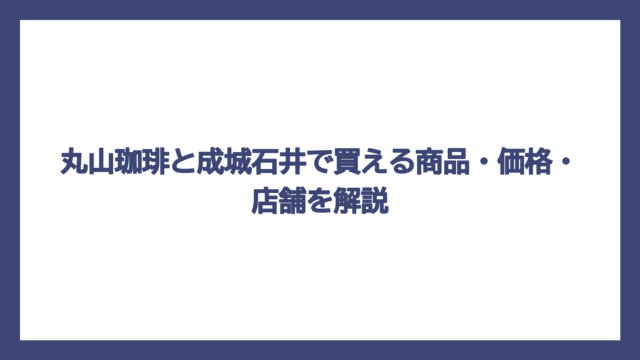 丸山珈琲と成城石井で買える商品・価格・店舗を解説