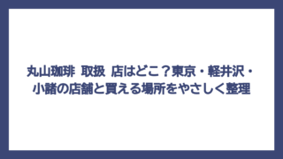丸山珈琲 取扱 店はどこ？東京・軽井沢・小諸の店舗と買える場所をやさしく整理