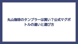 丸山珈琲のタンブラーは買い？公式マグボトルの違いと選び方