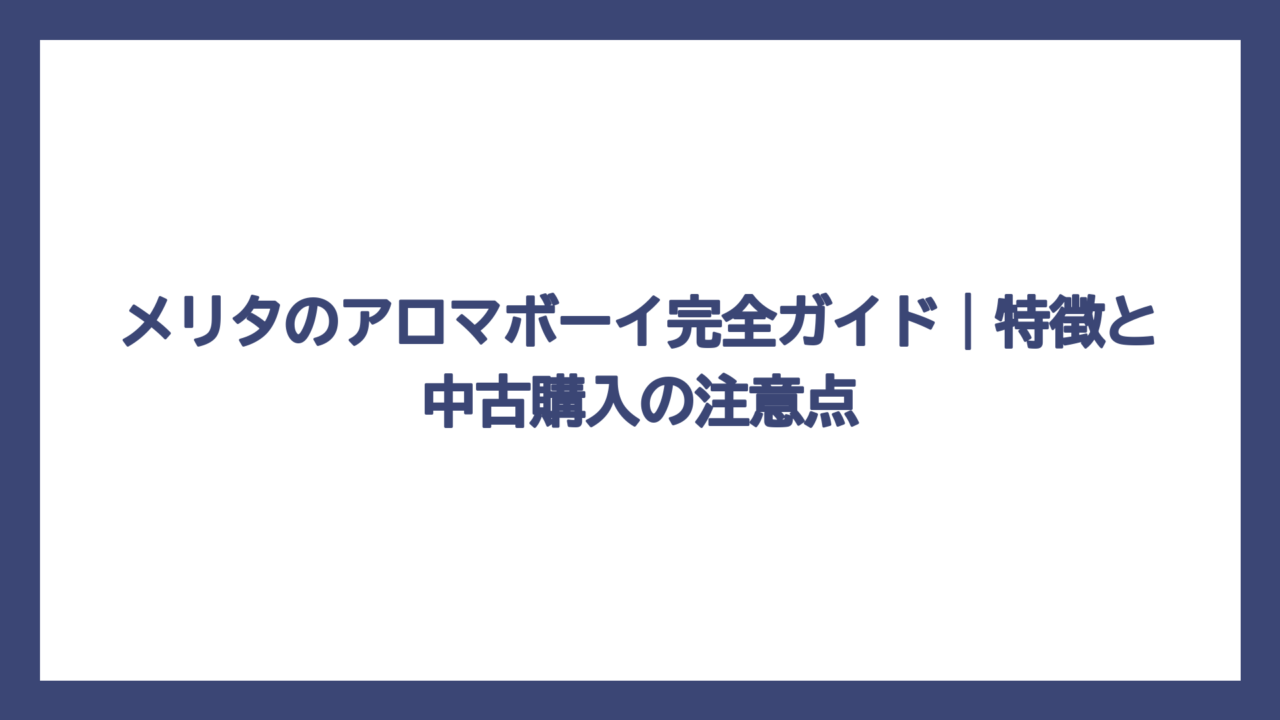 メリタのアロマボーイ完全ガイド｜特徴と中古購入の注意点
