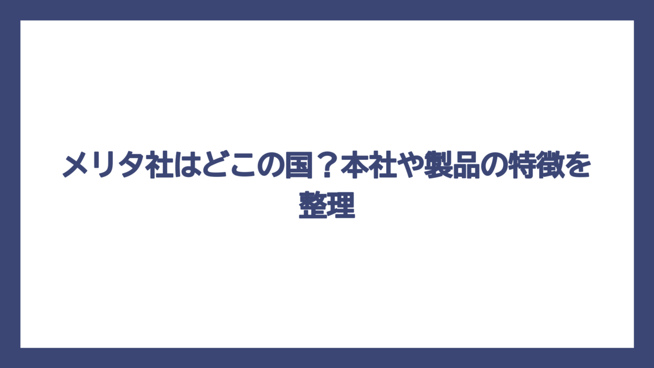 メリタ社はどこの国？本社や製品の特徴を整理