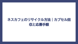 ネスカフェのリサイクル方法｜カプセル回収と応募手順