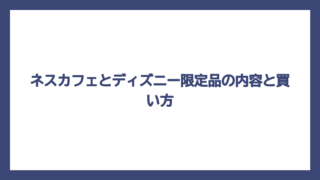 ネスカフェとディズニー限定品の内容と買い方