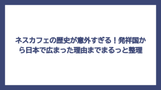 ネスカフェの歴史が意外すぎる！発祥国から日本で広まった理由までまるっと整理