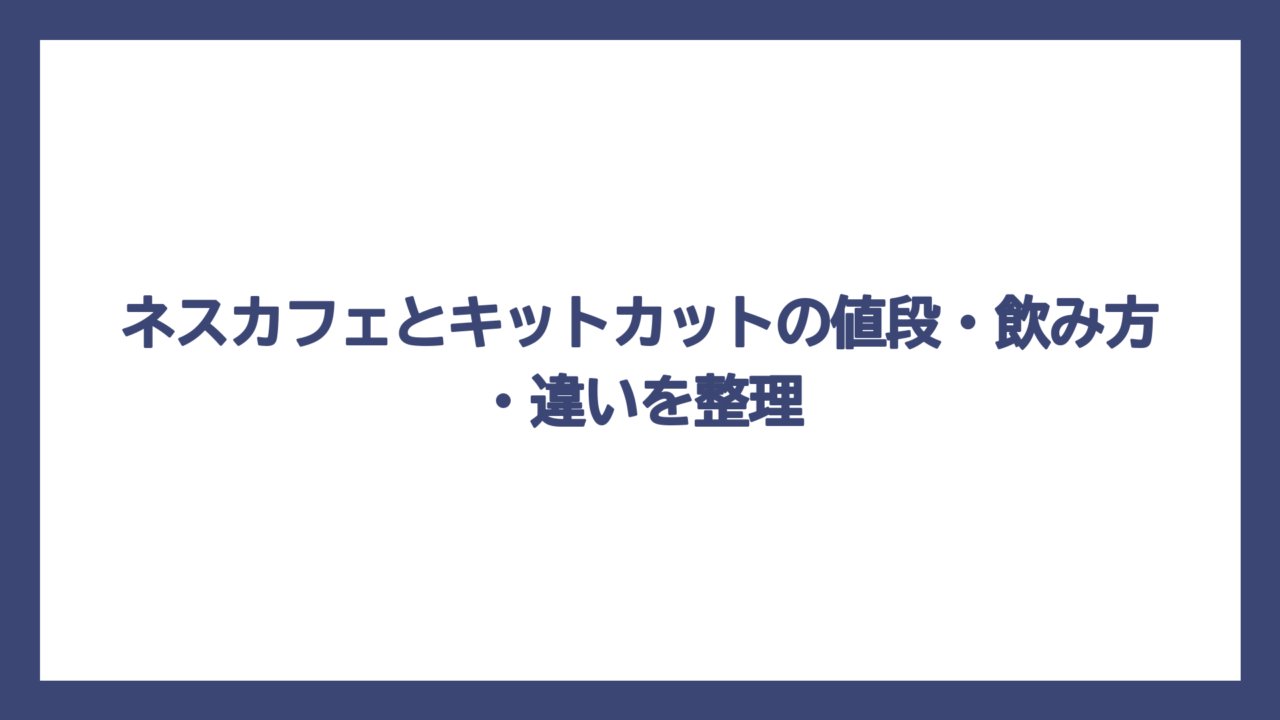 ネスカフェとキットカットの値段・飲み方・違いを整理