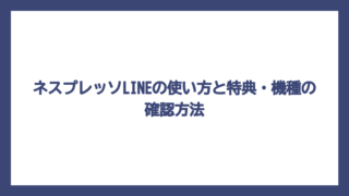 ネスプレッソLINEの使い方と特典・機種の確認方法