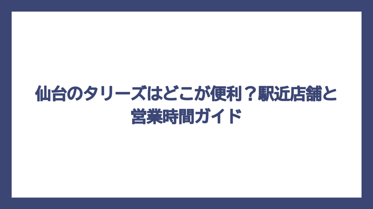 仙台のタリーズはどこが便利？駅近店舗と営業時間ガイド