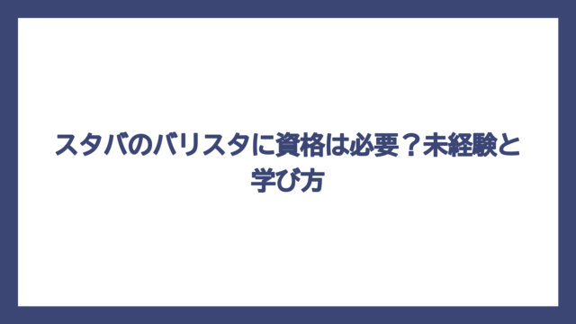 スタバのバリスタに資格は必要？未経験と学び方