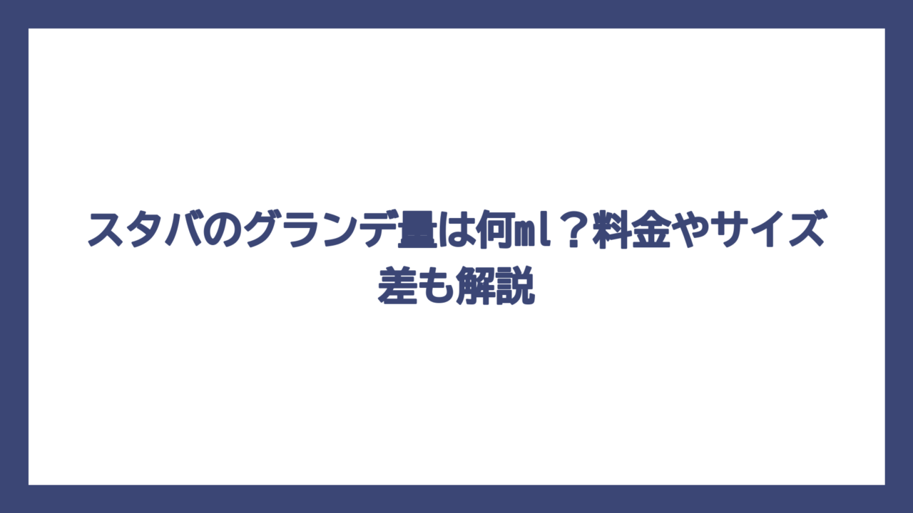 スタバのグランデ量は何ml？料金やサイズ差も解説