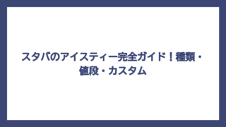 スタバのアイスティー完全ガイド！種類・値段・カスタム