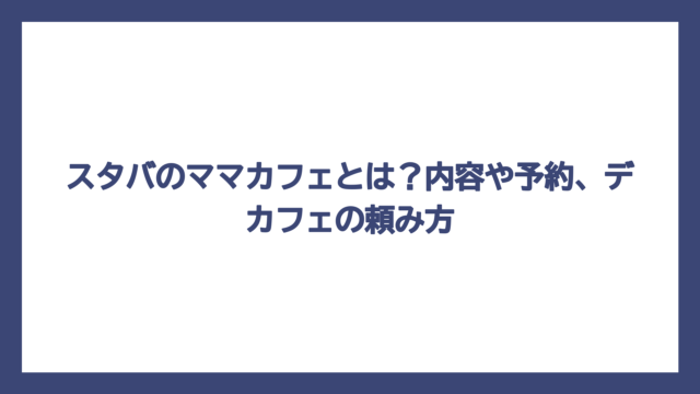 スタバのママカフェとは？内容や予約、デカフェの頼み方