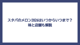 スタバのメロン2026はいつからいつまで？味と店舗も解説
