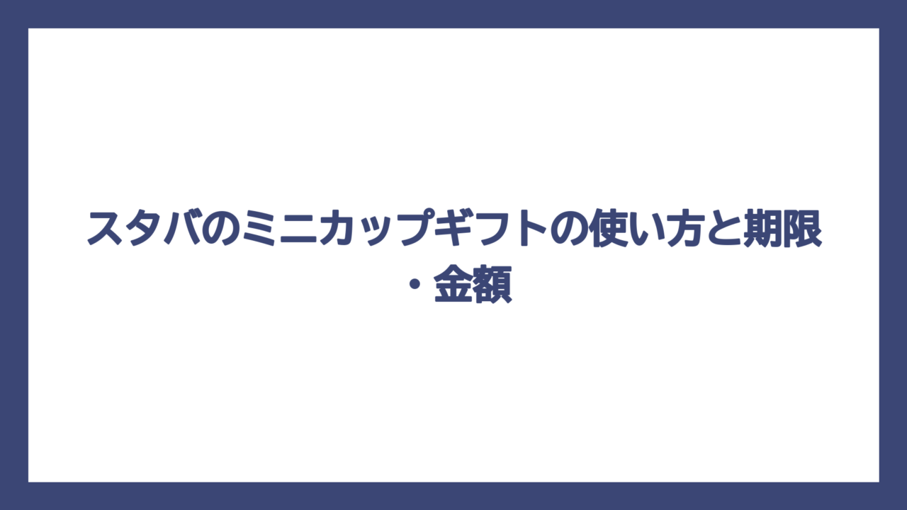 スタバのミニカップギフトの使い方と期限・金額