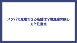 スタバで充電できる店舗は？電源席の探し方と注意点