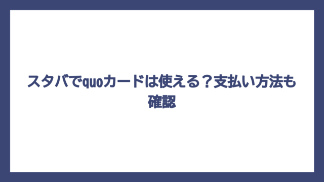 スタバでquoカードは使える？支払い方法も確認