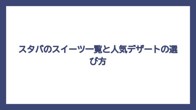 スタバのスイーツ一覧と人気デザートの選び方