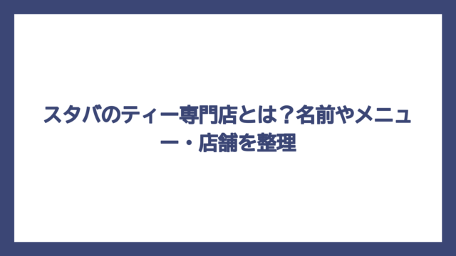 スタバのティー専門店とは？名前やメニュー・店舗を整理