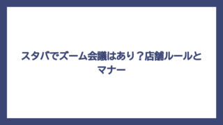 スタバでズーム会議はあり？店舗ルールとマナー