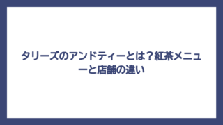 タリーズのアンドティーとは？紅茶メニューと店舗の違い
