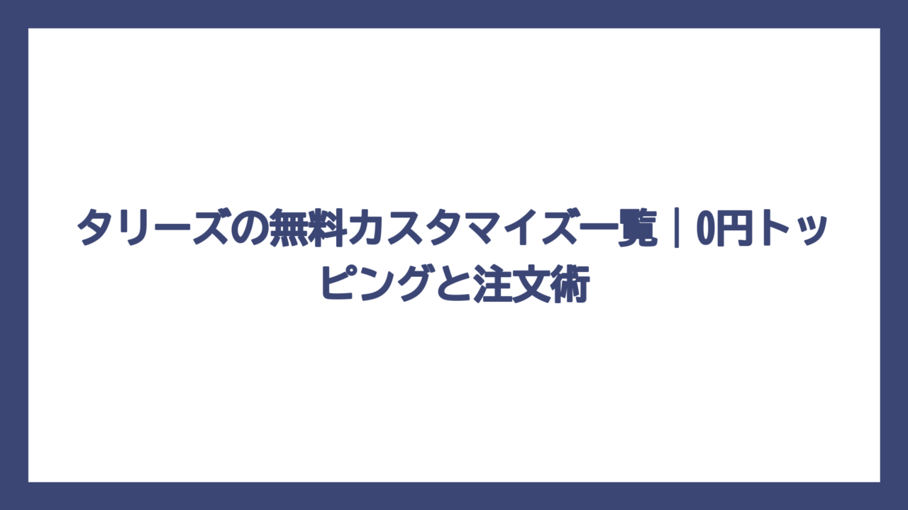 タリーズの無料カスタマイズ一覧｜0円トッピングと注文術