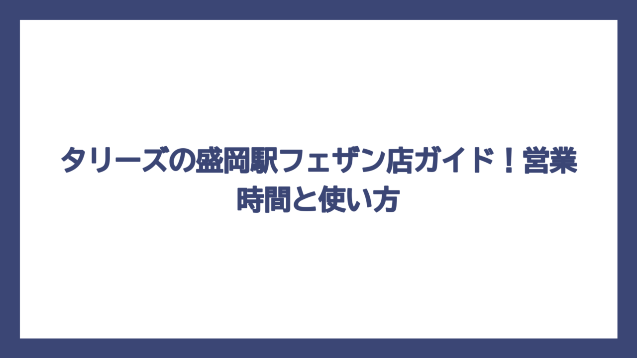 タリーズの盛岡駅フェザン店ガイド！営業時間と使い方