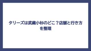 タリーズは武蔵小杉のどこ？店舗と行き方を整理