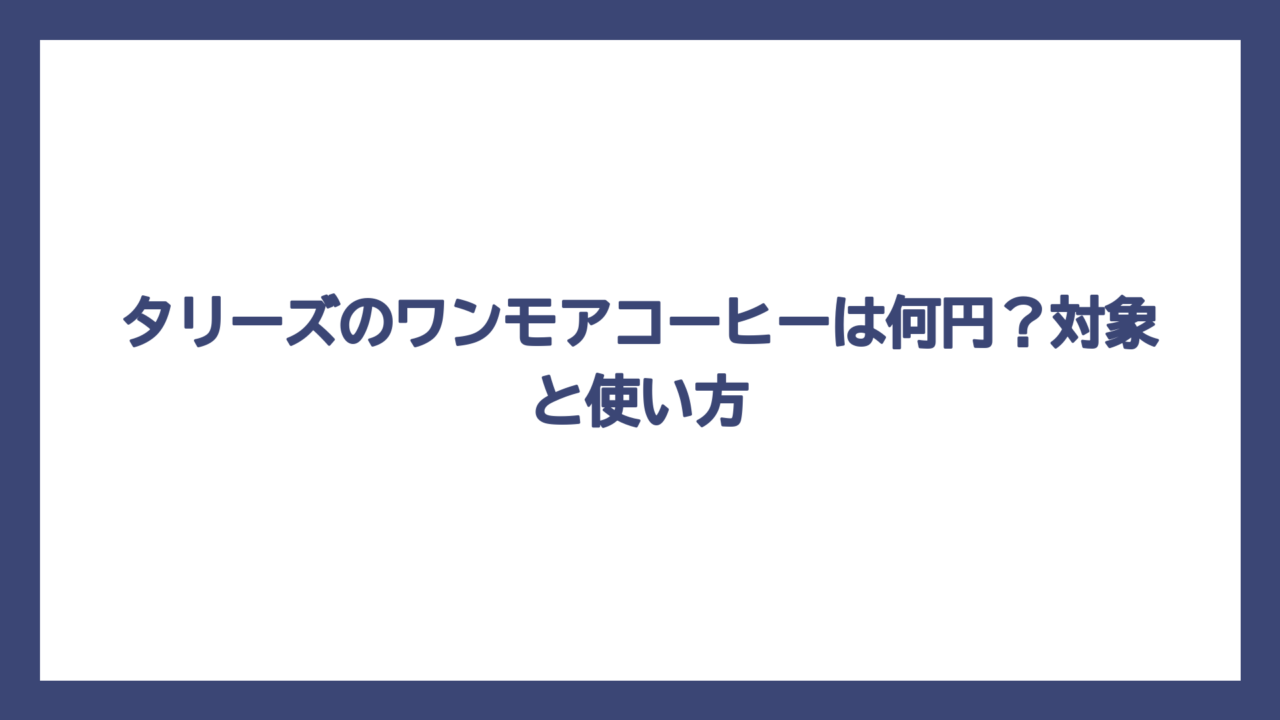 タリーズのワンモアコーヒーは何円？対象と使い方