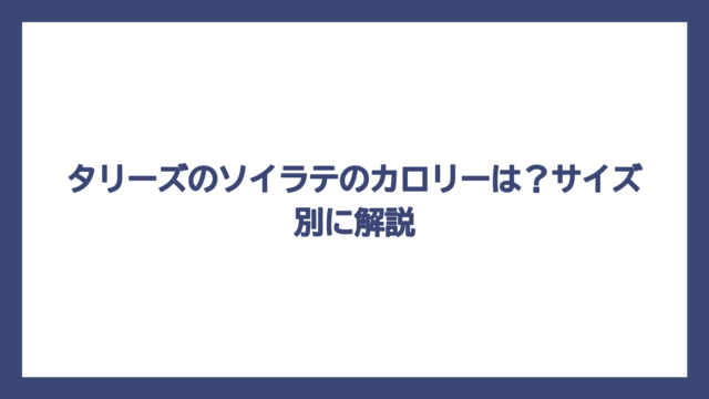 タリーズのソイラテのカロリーは？サイズ別に解説