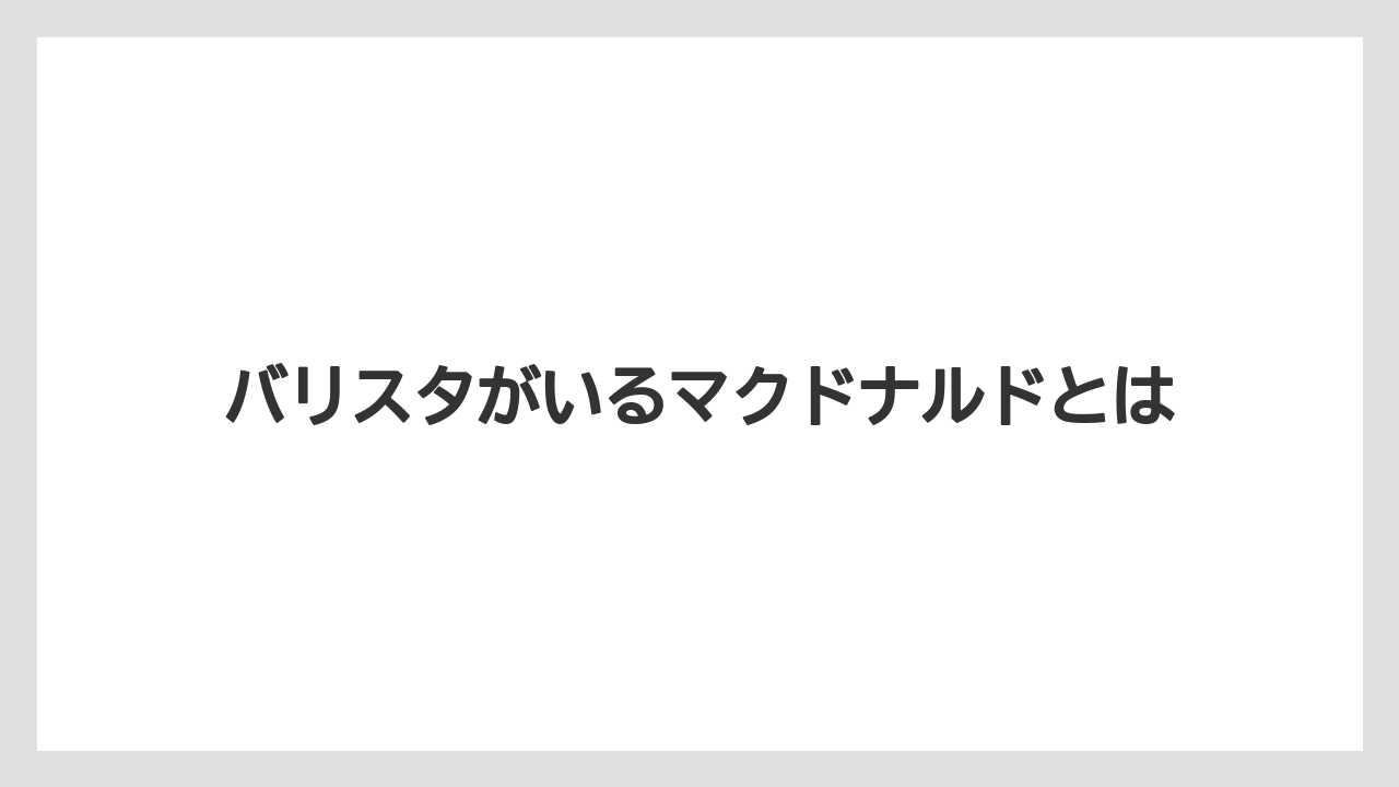 バリスタがいるマクドナルドとは