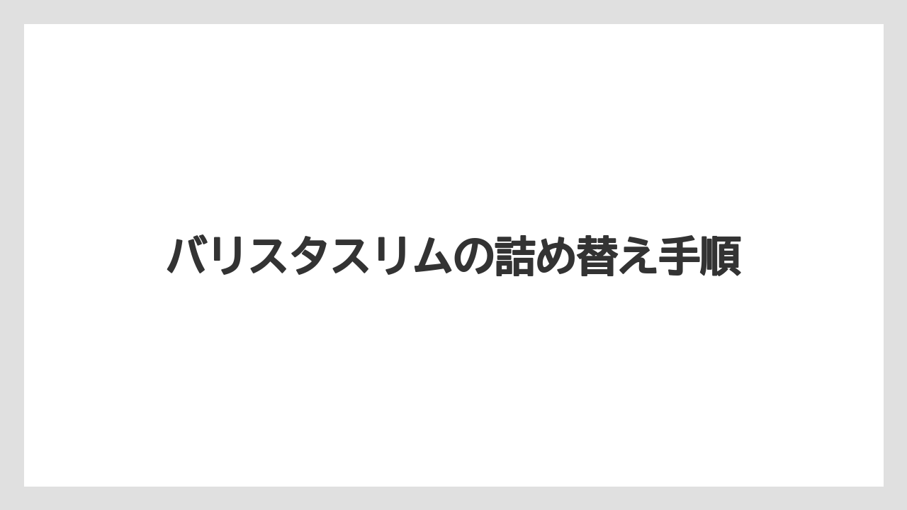 バリスタスリムの詰め替え手順