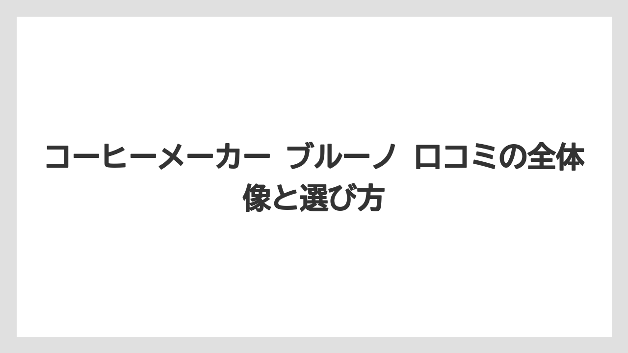コーヒーメーカー ブルーノ 口コミの全体像と選び方