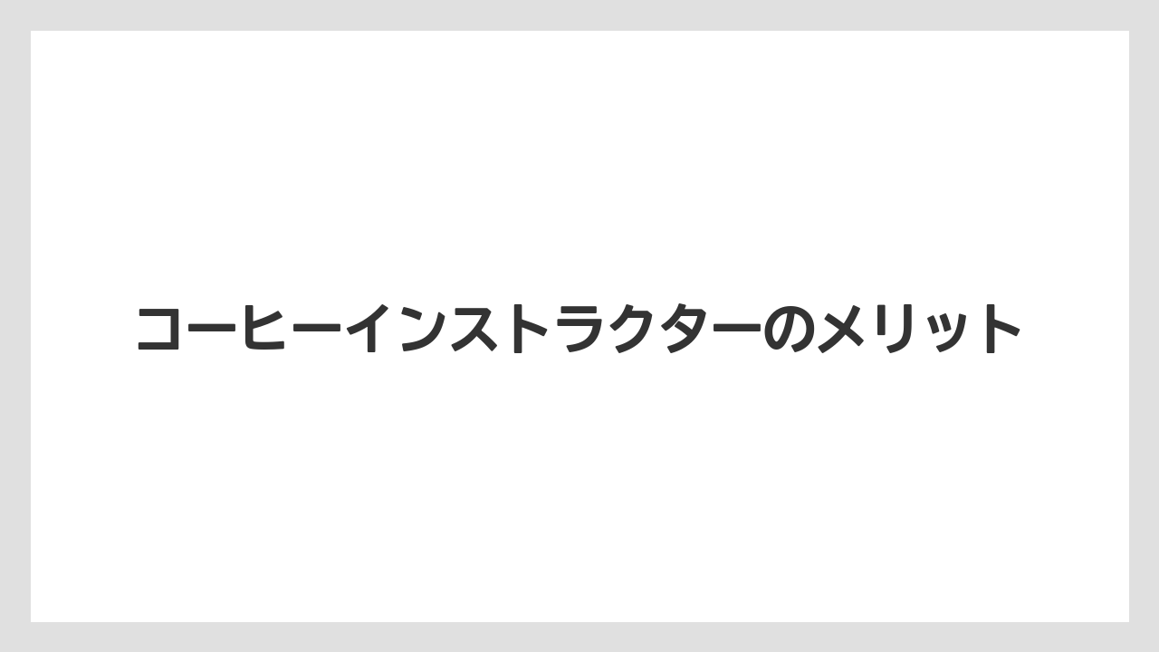 コーヒーインストラクターのメリット