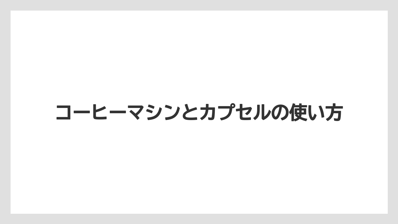 コーヒーマシンとカプセルの使い方