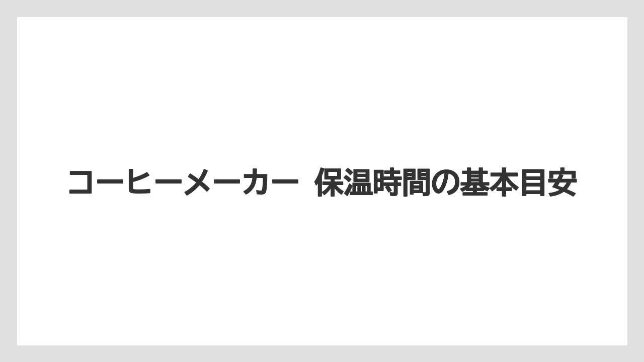 コーヒーメーカー 保温時間の基本目安