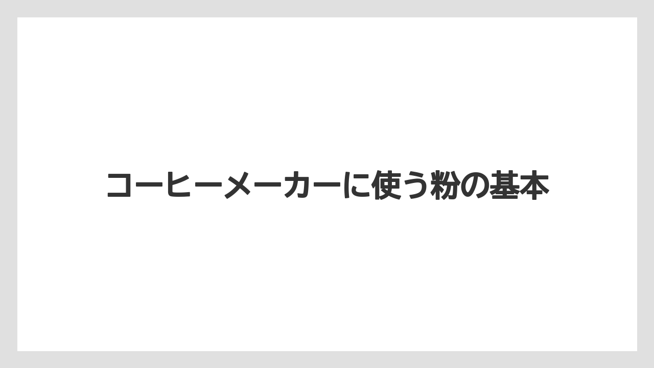 コーヒーメーカーに使う粉の基本