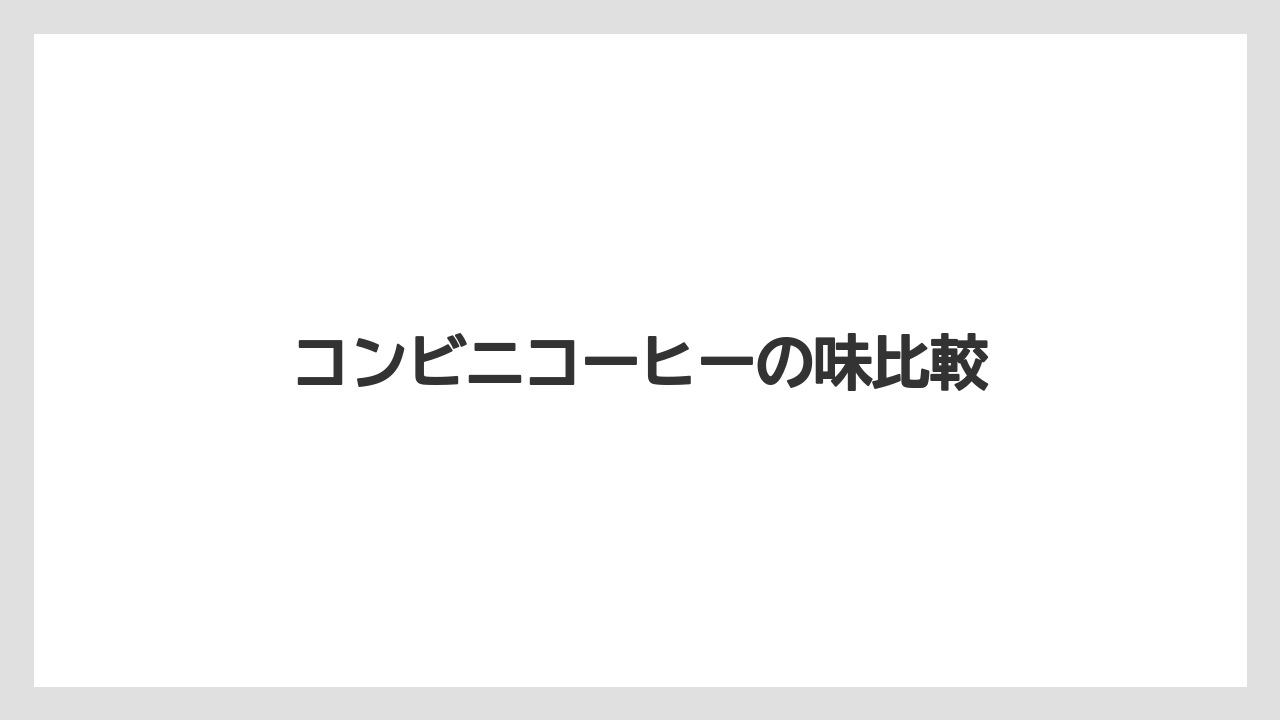 コンビニコーヒーの味比較