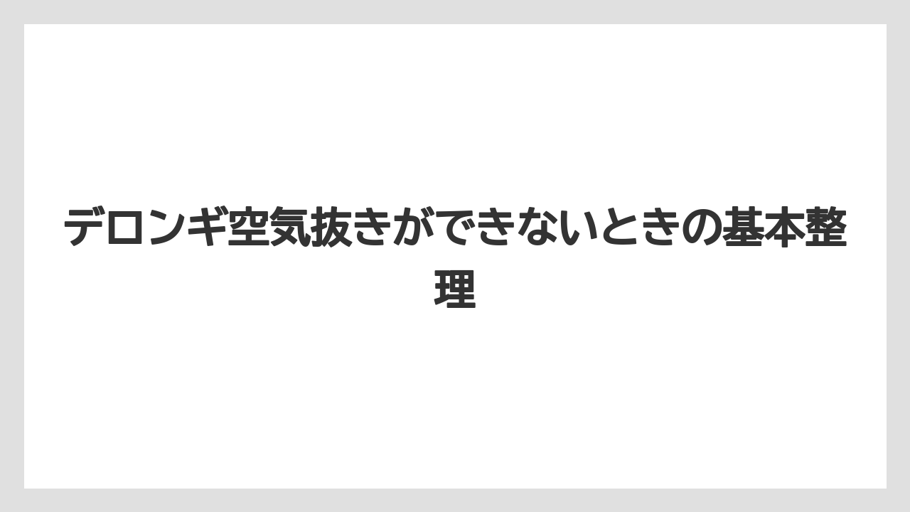 デロンギ空気抜きができないときの基本整理
