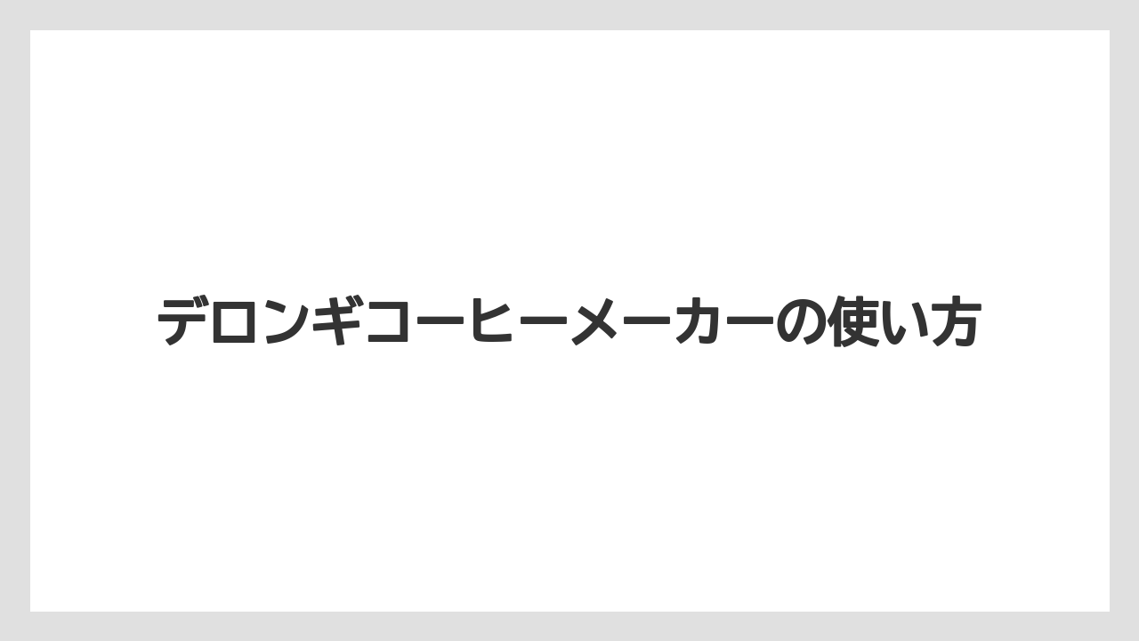 デロンギコーヒーメーカーの使い方