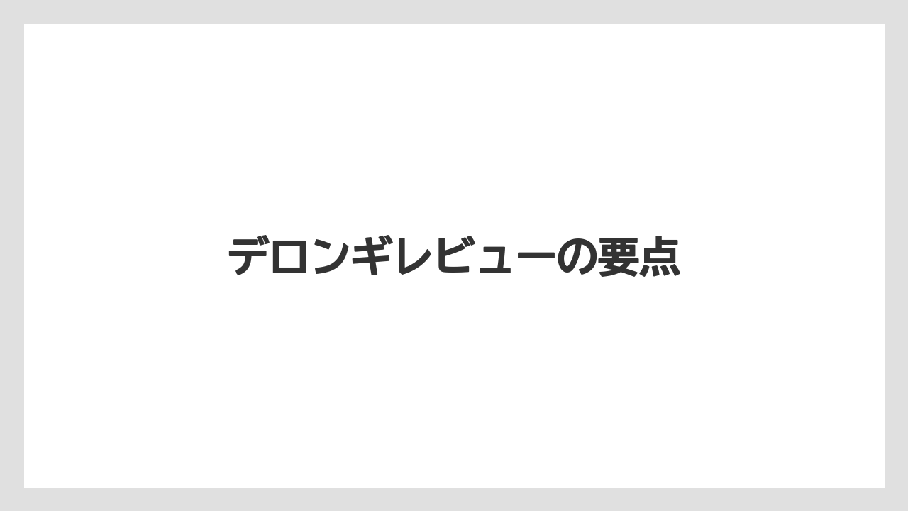 デロンギレビューの要点