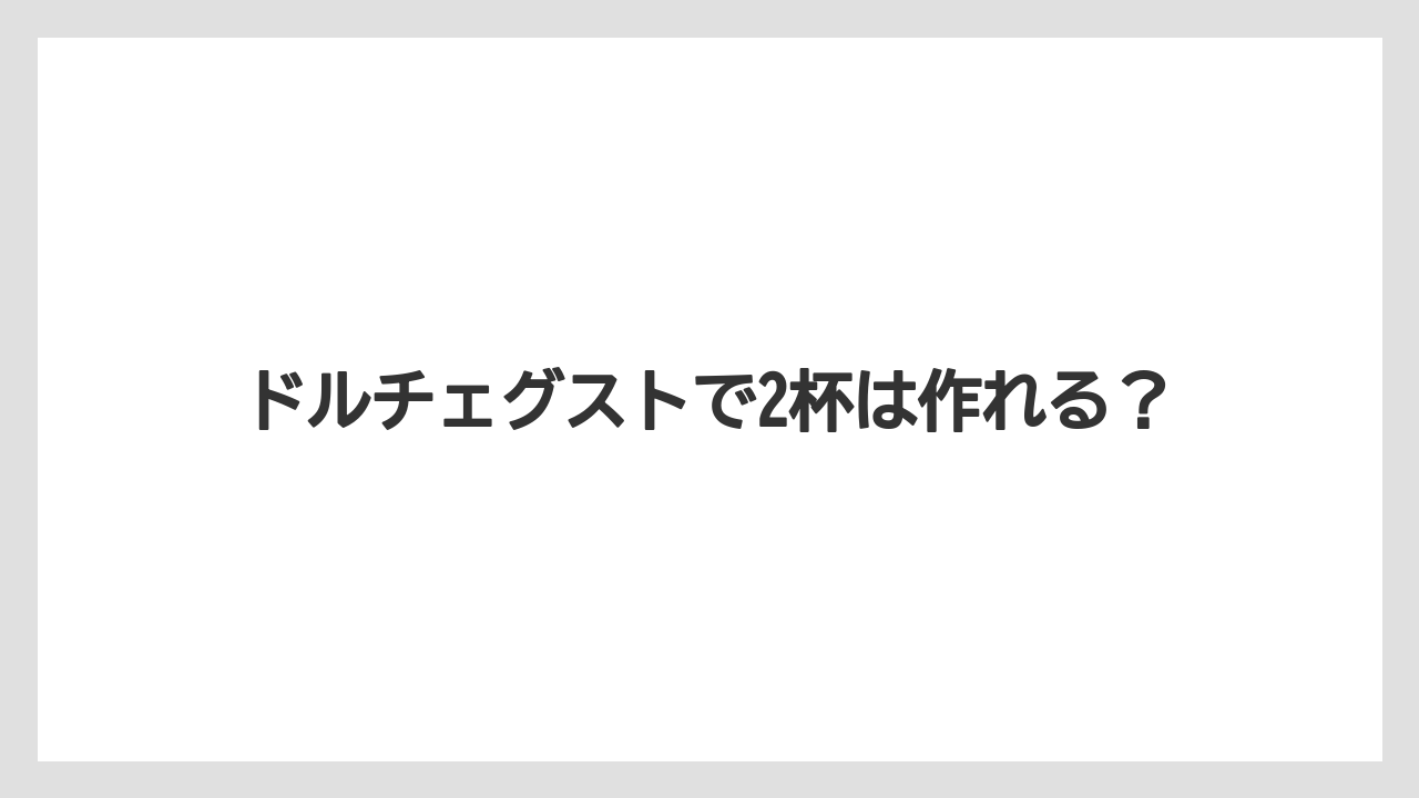 ドルチェグストで2杯は作れる？