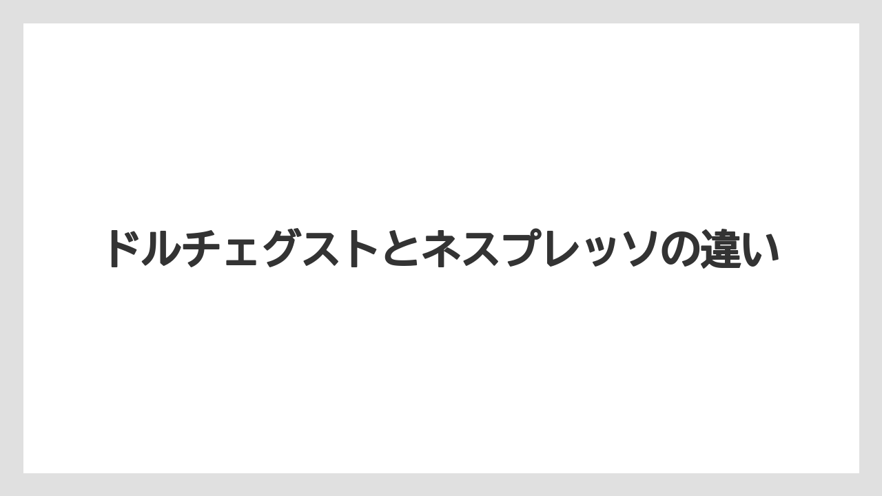 ドルチェグストとネスプレッソの違い