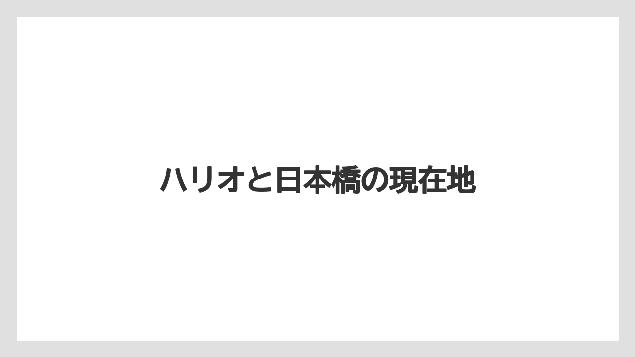 ハリオと日本橋の現在地