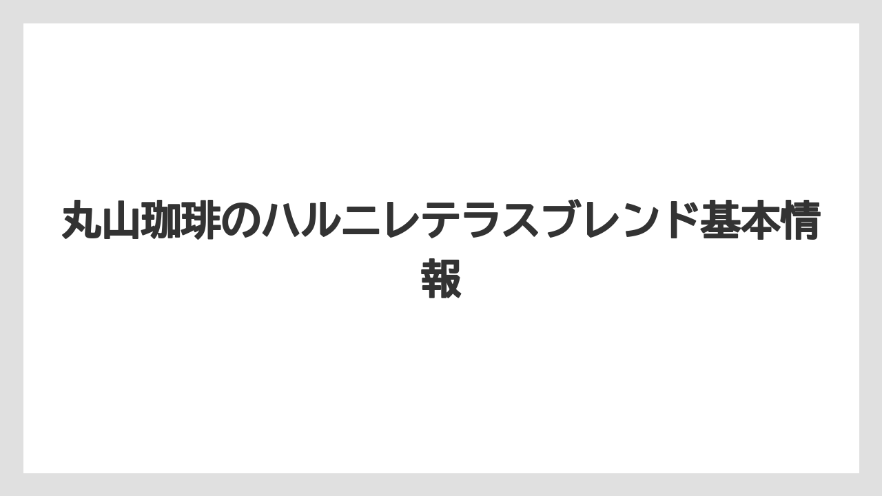 丸山珈琲のハルニレテラスブレンド基本情報