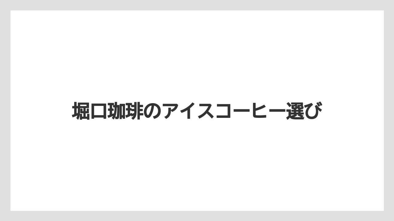 堀口珈琲のアイスコーヒー選び