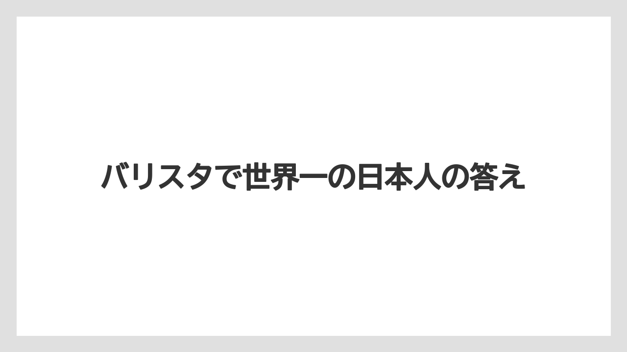 バリスタで世界一の日本人の答え